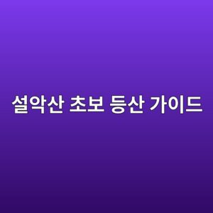 설악산 초보 등산 가이드|추천 등산코스부터 준비물, 안전수칙까지 총정리 5 ec84a4ec9585ec82b0 ecb488ebb3b4 eb93b1ec82b0 eab080ec9db4eb939c 1792043748