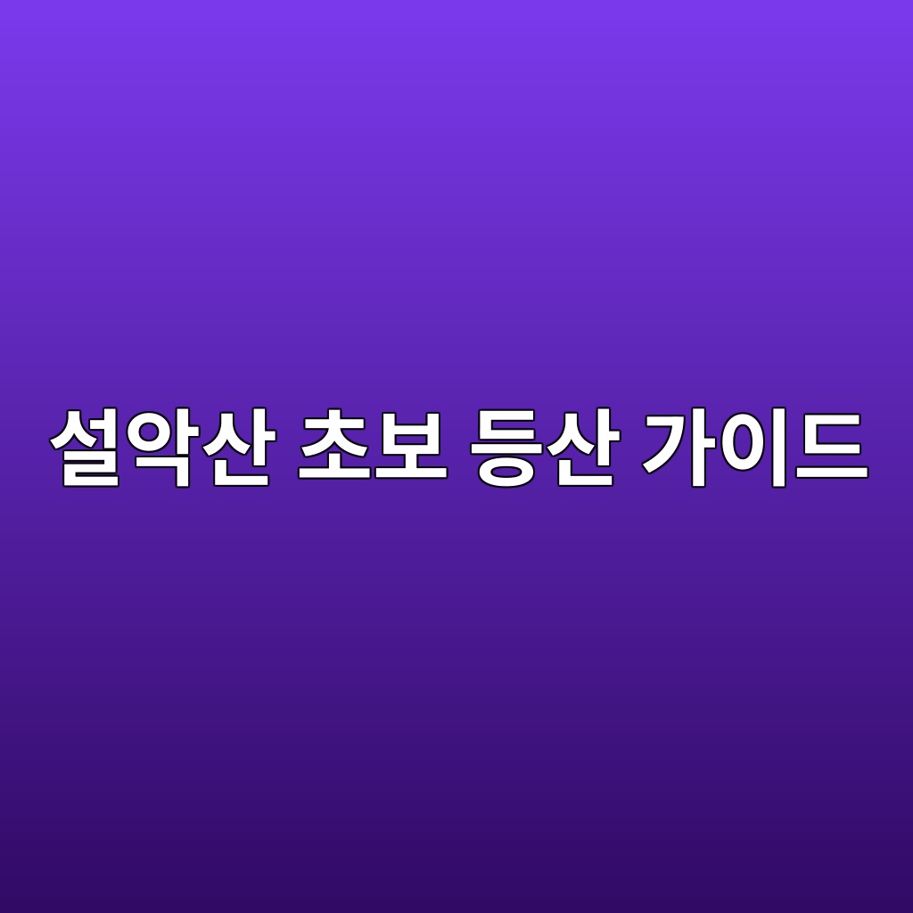설악산 초보 등산 가이드|추천 등산코스부터 준비물, 안전수칙까지 총정리 1 ec84a4ec9585ec82b0 ecb488ebb3b4 eb93b1ec82b0 eab080ec9db4eb939c 1792043748